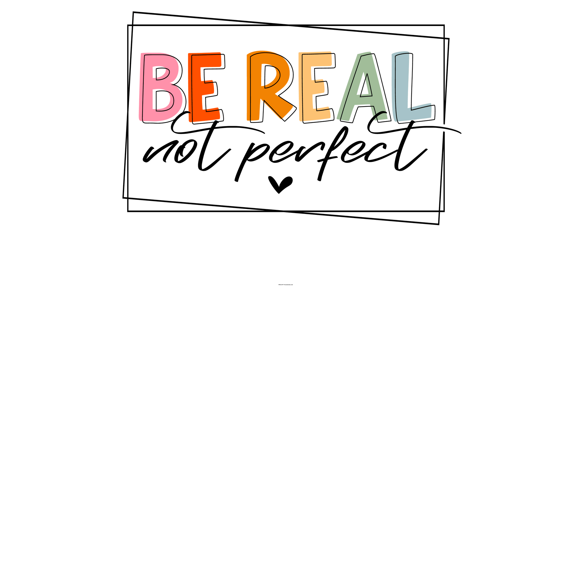 FV1 Be Real Not Perfect Full Color DTF Transfer - Pro DTF Transfers