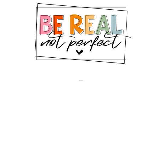 FV1 Be Real Not Perfect Full Color DTF Transfer - Pro DTF Transfers