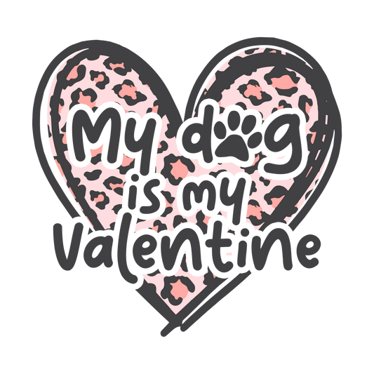 My Dog is My Valentine Full Color Transfer - Pro DTF Transfers